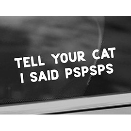 Tell Your Cat I Said PSPSPS Vinyl Decal - Funny Cat Lover Car Decal - Car Window Decal - Cat Lover Gift