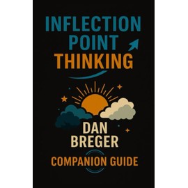 Inflection Point Thinking - A Guide for Parents and Mentors:: Mastering Uncertainty, Finding Direction & Building a Future That Works for You