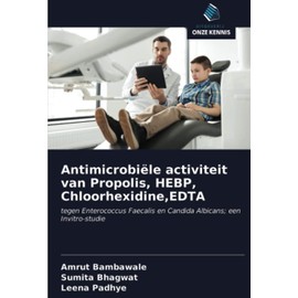 Antimicrobiële activiteit van Propolis, HEBP, Chloorhexidine,EDTA: tegen Enterococcus Faecalis en Candida Albicans; een Invitro-studie (Dutch Edition)