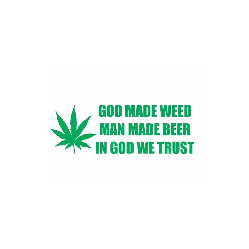 God Made Weed Man Made Beer in God We Trust