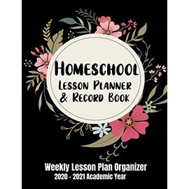 Homeschool Lesson Planner & Record Book: Organized Weekly Lesson Plans, 2020-2021 Academic Year for Elementary, Middle School or High School (Floral Frame on Black Design)
