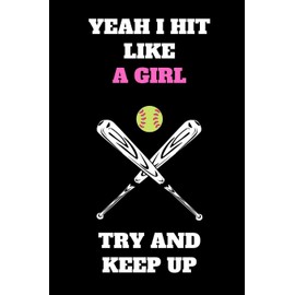 Yeah I Hit Like A Girl Try And Keep Up: Softball Notebook for Softball Players and Enthusiasts, Softball Player Gift, Softball Girl Journal (6 x 9 Lined Notebook, 110 pages)