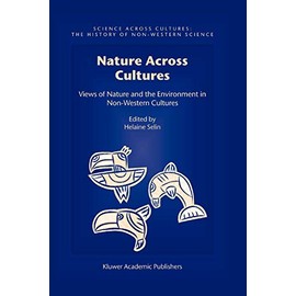 Nature Across Cultures: Views of Nature and the Environment in Non-Western Cultures (Science Across Cultures: The History of Non-Western Science, 4)