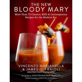 The New Bloody Mary: More Than 75 Classics, Riffs & Contemporary Recipes for the Modern Bar