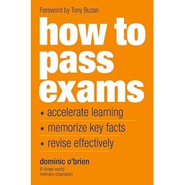 How To Pass Exams: Accelerate Your Learning, Memorise Key Facts, Revise Effectively