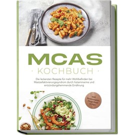 MCAS Kochbuch: Die leckersten Rezepte für mehr Wohlbefinden bei Mastzellaktivierungssyndrom durch histaminarme und entzündungshemmende Ernährung - inkl. Brotrezepten, Fingerfood & Dips