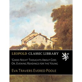 'Good-Night' Thoughts About God; Or, Evening Readings for the Young