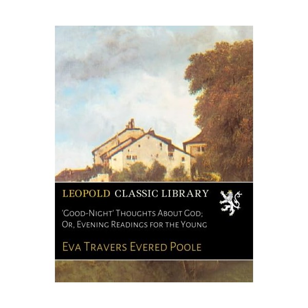 'Good-Night' Thoughts About God; Or, Evening Readings for the Young