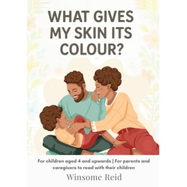 What Gives My Skin its Colour?: For children aged 4 and upwards | For parents and caregivers to read with their children