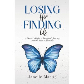 Losing Her, Finding Us: A Mother’s Fight, A Daughter’s Journey, and the Road to Recovery