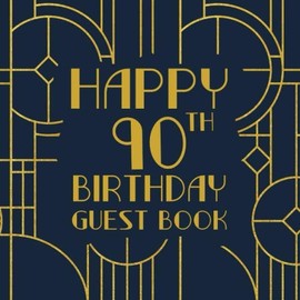 Happy 90th Birthday Guest Book: Birthday Sign In Book For Guest Messages Of Congratulations At 90 Tears Old - Art Deco Theme