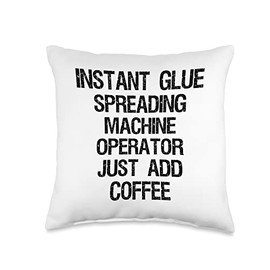 Instant Glue Spreading Machine Operator Just Add Coffee Throw Pillow