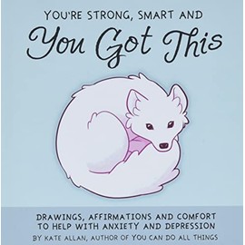 You're Strong, Smart, and You Got This: Drawings, Affirmations, and Comfort to Help with Anxiety and Depression (Art Therapy, For Fans of You Can Do All Things) (Latest Kate)
