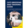  CATS BREEDING AND TRAINING GUIDE: The complete guide to breeding cats and kittens from breeds to diseases and their control (Farm management)