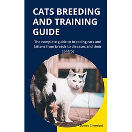  CATS BREEDING AND TRAINING GUIDE: The complete guide to breeding cats and kittens from breeds to diseases and their control (Farm management)