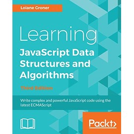 Learning JavaScript Data Structures and Algorithms: Write complex and powerful JavaScript code using the latest ECMAScript, 3rd Edition