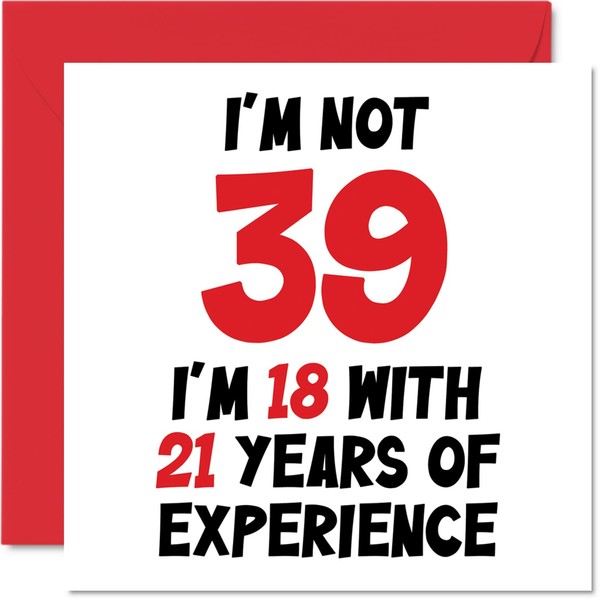 39th Birthday Card for Women Men - Not 39 I'm 18 With 21 Years Experience - Funny Thirty-Nine Thirty-Ninth Happy Birthday Card for Son Daughter Brother Friend, 145mm x 145mm Humour Joke Greeting Cards