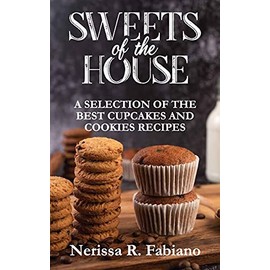 Sweets of the House: A Selection of the Best Cupcakes and Cookies Recipes