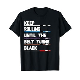 Keep Rolling Until The Belt Turns Black Brazilian Jiu Jitsu T-Shirt