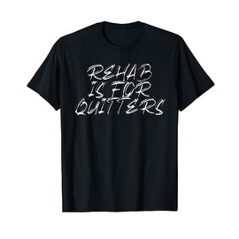 Rehab Is For Quitters T-Shirt