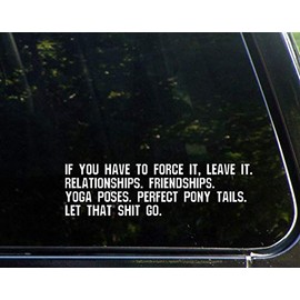 If You Have to Force It, Leave It. Relationships, Friendships, Yoga Poses, Perfect Pony Tails.- 8-3/4"x2-1/2 - Vinyl Die Cut Decal/Bumper Sticker for Windows, Cars, Trucks, Laptops, Etc.