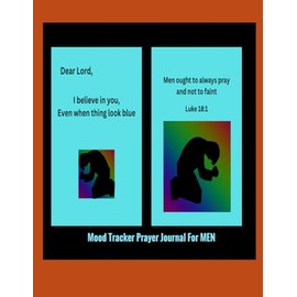 4 Weeks Mood Tracker Prayer Journal For Men: Men Ought To Always Pray And Not To Faint Luke 18:1: Uplifting Gift Journal For Husbands, Fathers, ... Bosses, Pastors, Neighbors, Students,