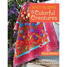 Wild Blooms & Colorful Creatures: 15 Appliqué Projects - Quilts, Bags, Pillows & More
