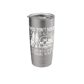 You Don't Have to Be Crazy to Camp with Us We Can Train You Stainless Steel Insulated Tumbler