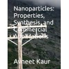 Nanoparticles: Properties, Synthesis, and Commercial Applications
