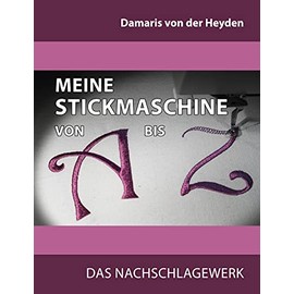 Meine Stickmaschine von A bis Z: Das Nachschlagewerk