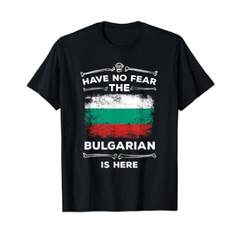 Bulgaria Have No Fear the Bulgarian Is Here Bulgarian Flag T-Shirt
