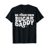 Be Your Own Daddy Make Your Own Sugar Funny T-Shirt