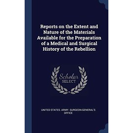 Reports on the Extent and Nature of the Materials Available for the Preparation of a Medical and Surgical History of the Rebellion