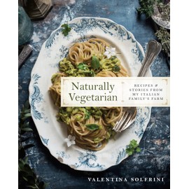 Naturally Vegetarian: Recipes and Stories from My Italian Family Farm: A Cookbook