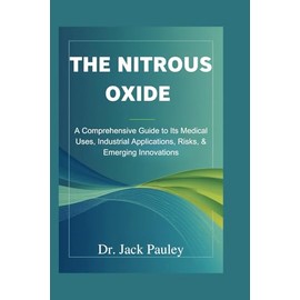 THE NITROUS OXIDE HANDBOOK: A Comprehensive Guide to Its Medical Uses, Industrial Applications, Risks, & Emerging Innovations