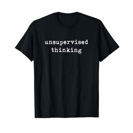 Unsupervised Thinking Free Thinker Resist No Limits Joke T-Shirt