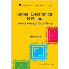 Digital Electronics: A Primer - Introductory Logic Circuit Design