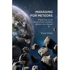 Managing for Meteors: Preparing Local Government Leaders Before the Impact