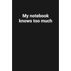 My notebook knows too much: Funny Gag Gift | Sarcastic,
