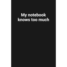 My notebook knows too much: Funny Gag Gift | Sarcastic, Weird and Quirky Humor