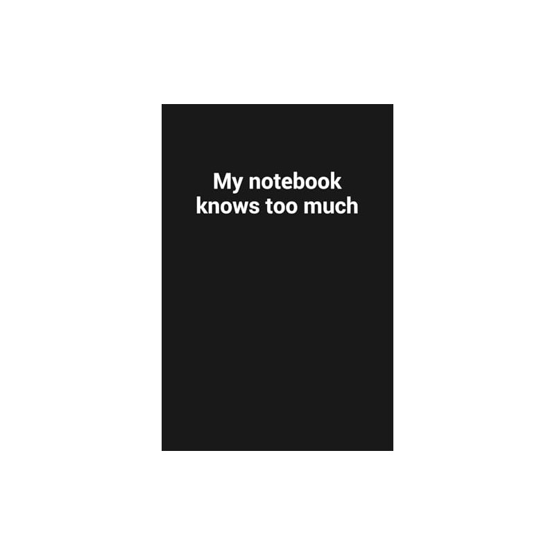 My notebook knows too much: Funny Gag Gift | Sarcastic,