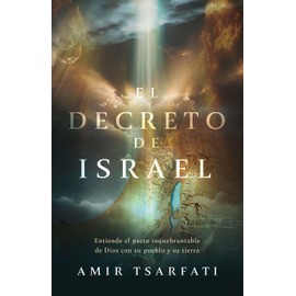 El Decreto de Israel: Entiende El Pacto Inquebrantable de Dios Con Su Pueblo Y Su Tierra / The Israel Decree: Understanding God's Unbreakable Covenant