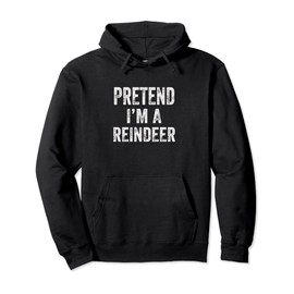 Pretend I'm A Reindeer Funny Easy Christmas Xmas Costume Pullover Hoodie