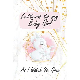 Letters to my baby girl: A Memory Keepsake Journal To Write In From Parent To Daughter ,time capsule keepsake forever, Journal gift for New Mother