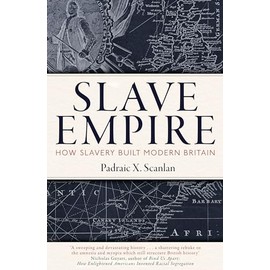 Slave Empire: How Slavery Built Modern Britain