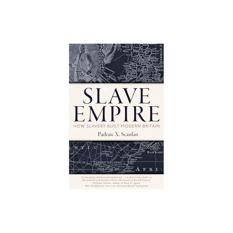 Slave Empire: How Slavery Built Modern Britain