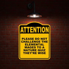 PLEASE DO NOT CHALLENGE THE ELEMENTAL MAGES TO A NATURE QUIZ THEY'RE WISE Attention Yellow Black Aluminum Composite Sign 20 x 24 inches
