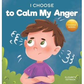 I Choose To Calm My Anger: A Colorful, Picture Book About Anger Management ...