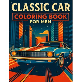 Classic Car Coloring Book for Men: 50 Timeless Vintage Cars in Dynamic Scenes — A Stress‑Relief Coloring Book for Men Who Love Classic Automobiles
