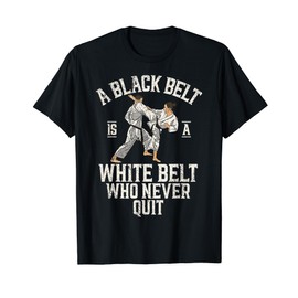 A Black Belt is a white Belt who never quit Karate T-Shirt
